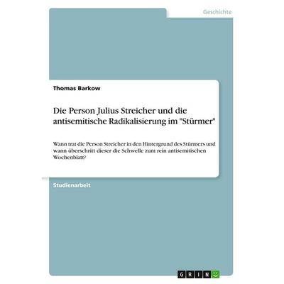 Die Person Julius Streicher und die antisemitische Radikalisierung im 'Stürmer'; Taschenbuch von Thomas Barkow, GRIN, 978-3-389-03153-7