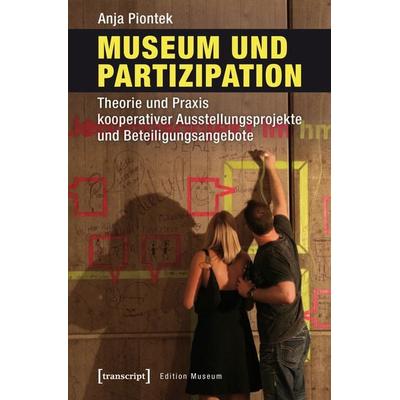 Museum und Partizipation, Taschenbuch von Anja Piontek, Transcript, 978-3-8376-3961-2