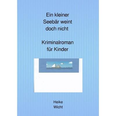 Ein kleiner Seebär weint doch nicht - Kriminalroman für Kinder, Taschenbuch von H. Katharina Wicht, Epubli, 978-3-565-13184-6