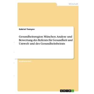 Gesundheitsregion München. Analyse und Bewertung des Referats für Gesundheit und Umwelt und des Gesundheitsbeirats, Taschenbuch von Gabriel Tsonyev,