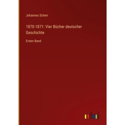 1870-1871: Vier Bücher deutscher Geschichte, Gebundene Ausgabe von Johannes Scherr, Outlook, 978-3-368-51824-0