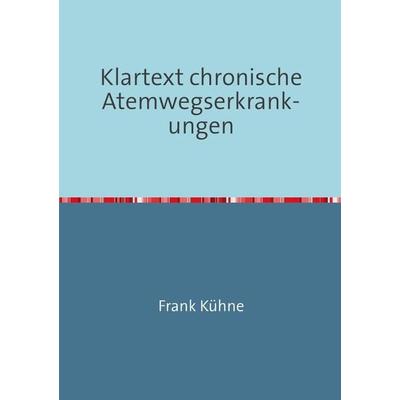 Klartext Atemwegs chronische Erkrankungen / Klartext chronische Atemwegserkrankungen, Taschenbuch von Frank Kühne, Epubli, 978-3-7375-9189-8