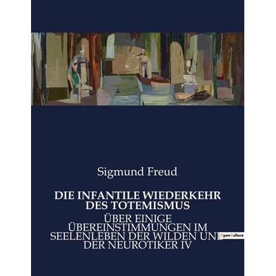 DIE INFANTILE WIEDERKEHR DES TOTEMISMUS, Taschenbuch von Sigmund Freud, BoD - Books on Demand, 979-10-419-4977-9