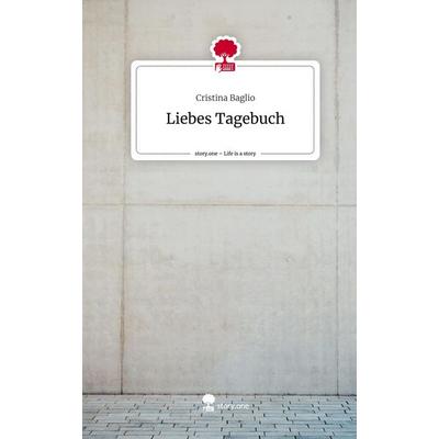 Liebes Tagebuch. Life is a Story - story.one, Gebundene Ausgabe von Cristina Baglio, Story.one publishing, 978-3-7108-3307-6