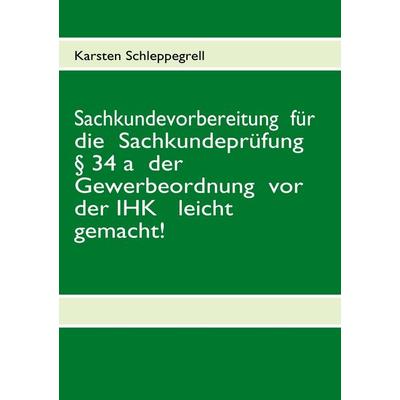 Sachkundevorbereitung für die Sachkundeprüfung § 34 a der Gewerbeordnung vor der IHK leicht gemacht!, Taschenbuch von Karsten Schleppegrell, BoD –