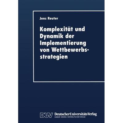 Komplexität und Dynamik der Implementierung von Wettbewerbsstrategien, Taschenbuch von Jens Reuter, Deutscher Universitätsverlag, 978-3-8244-0421-6