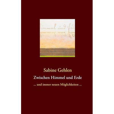 Zwischen Himmel & Erde, Taschenbuch von Sabine Gehlen, BoD – Books on Demand, 978-3-8423-3815-9