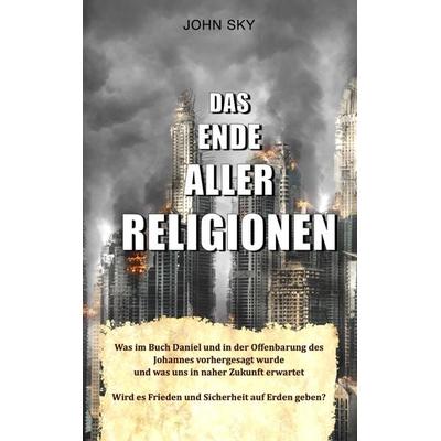 Das Ende aller Religionen, Taschenbuch von John Sky, Frieling & Huffmann, 978-3-8280-3769-4