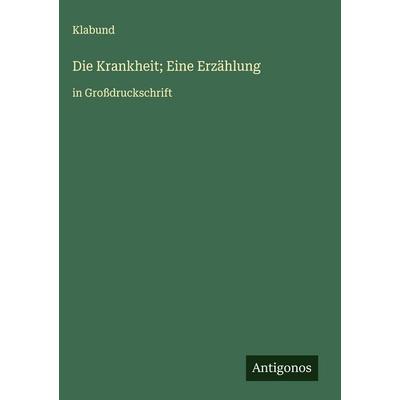 Die Krankheit; Eine Erzählung, Gebundene Ausgabe von Klabund, Antigonos Verlag, 978-3-563-26613-7