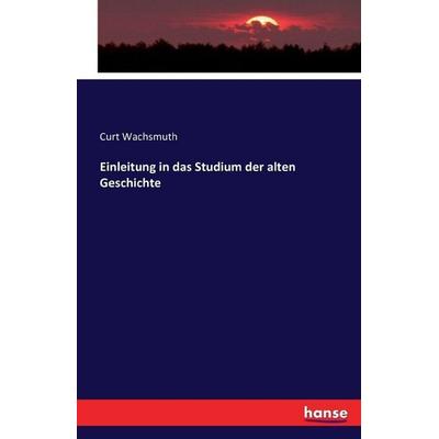 Einleitung in das Studium der alten Geschichte, Taschenbuch von Curt Wachsmuth, Hansebooks, 978-3-7433-0794-0