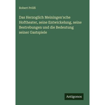 Das Herzoglich Meiningen'sche Hoftheater, seine Entwickelung, seine Bestrebungen und die Bedeutung seiner Gastspiele, Gebundene Ausgabe von Robert