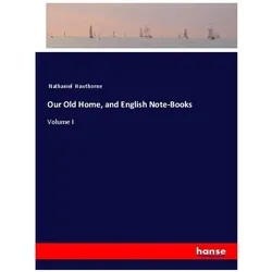 Our Old Home, and English Note-Books, Belletristik von Nathaniel Hawthorne