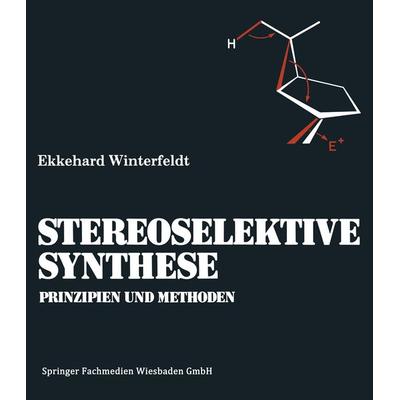 Prinzipien und Methoden der Stereoselektiven Synthese, Taschenbuch von Ekkehard Winterfeldt, Vieweg & Teubner, 978-3-663-01893-3
