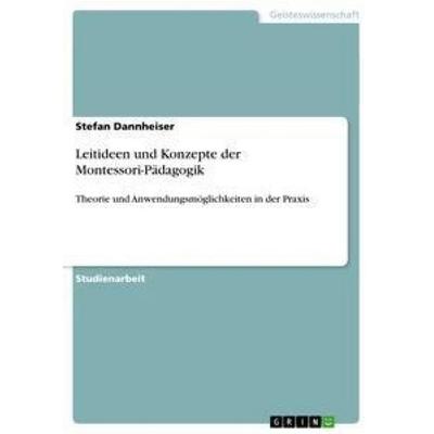 Leitideen und Konzepte der Montessori-Pädagogik, Taschenbuch von Stefan Dannheiser, GRIN, 978-3-656-20805-1