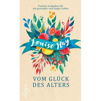 Vom Glück des Alters, Gebundene Ausgabe von Louise Hay, Allegria