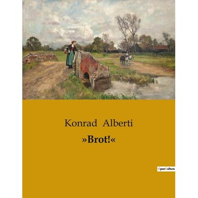 'Brot!'; Taschenbuch von Konrad Alberti, BoD - Books on Demand, 979-10-419-0423-5
