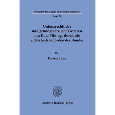 Unionsrechtliche und grundgesetzliche Grenzen des Data Minings durch die Sicherheitsbehörden des Bundes, Gebundene Ausgabe von Karlotta Adam, Duncker