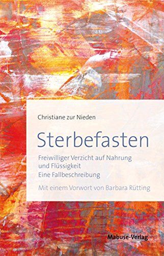Christiane zur Nieden - Sterbefasten. Freiwilliger Verzicht auf Nahrung und Flüssigkeit - Eine Fallbeschreibung. Mit einem Vorwort von Barbara Rütting - Preis vom 30.09.2026 09:01:18 h