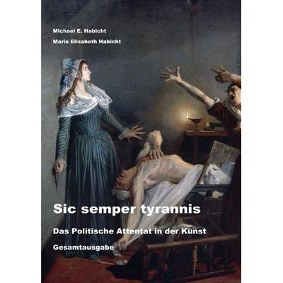Sic semper tyrannis: Das Politische Attentat in der Kunst, Taschenbuch von Michael E. Habicht, Epubli, 978-3-565-04212-8
