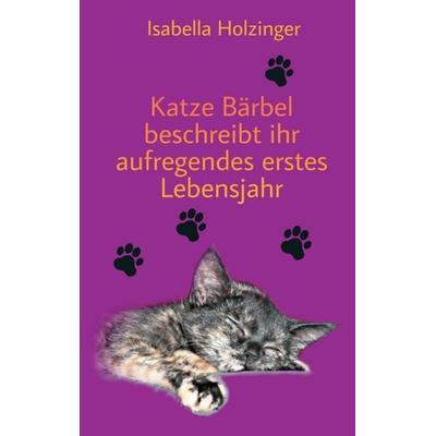 Katze Bärbel beschreibt ihr aufregendes erstes Lebensjahr, Taschenbuch von Isabella Holzinger, Buchschmiede, 978-3-99093-043-4