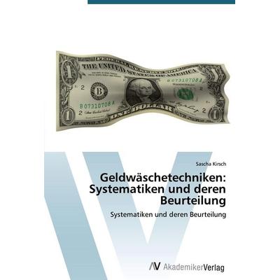 Geldwäschetechniken: Systematiken und deren Beurteilung, Taschenbuch von Sascha Kirsch, AV Akademikerverlag, 978-3-639-39014-8