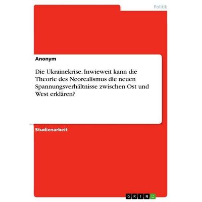 Die Ukrainekrise. Inwieweit kann die Theorie des Neorealismus die neuen Spannungsverhältnisse zwischen Ost und West erklären?, Taschenbuch von