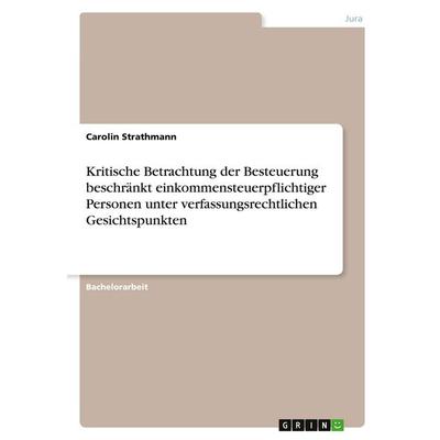 Kritische Betrachtung der Besteuerung beschränkt einkommensteuerpflichtiger Personen unter verfassungsrechtlichen Gesichtspunkten, Taschenbuch von