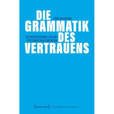 Die Grammatik des Vertrauens, Taschenbuch von Jörn Wiengarn, Transcript, 978-3-8376-7827-7