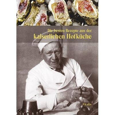 Die besten Rezepte aus der kaiserlichen Hofküche, Taschenbuch von Gabriela Salfellner,Harald Salfellner, Vitalis, 978-3-89919-402-9