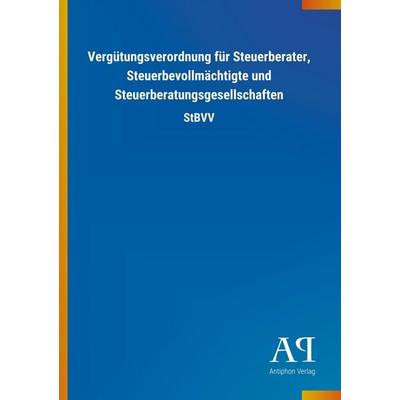 Vergütungsverordnung für Steuerberater, Steuerbevollmächtigte und Steuerberatungsgesellschaften, Taschenbuch von Antiphon Verlag, Antiphon,