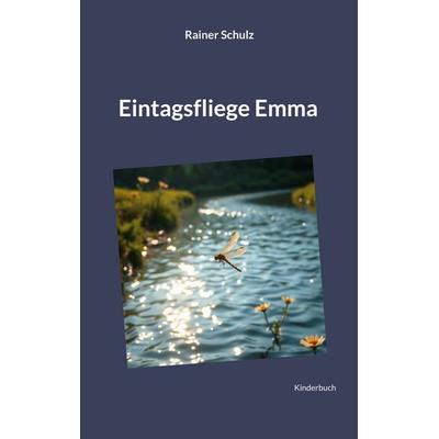 Eintagsfliege Emma, Taschenbuch von Rainer Schulz, BoD – Books on Demand, 978-3-7693-5674-8
