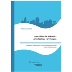 Immobilien der Zukunft - Arbeitsplätze von Morgen, Fachbücher von Werner W. Vuk