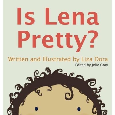 Is Lena Pretty?, Gebundene Ausgabe von Liza Dora, Liza Dora, 978-0-692-43392-8