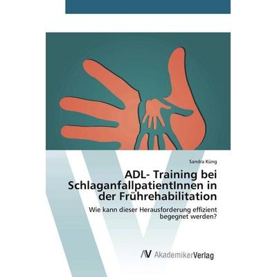 ADL- Training bei SchlaganfallpatientInnen in der Frührehabilitation, Taschenbuch von Sandra Küng, AV Akademikerverlag, 978-3-639-78791-7
