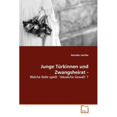 Jaschke, V: Junge Türkinnen und Zwangsheirat -, Taschenbuch von Veronika Jaschke, VDM, 978-3-639-12623-5