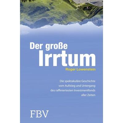 Der große Irrtum, Taschenbuch von Roger Lowenstein, Finanzbuch Verlag, 978-3-89879-756-6