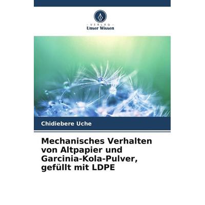 Mechanisches Verhalten von Altpapier und Garcinia-Kola-Pulver, gefüllt mit LDPE, Taschenbuch von Chidiebere Uche, Verlag Unser Wissen,