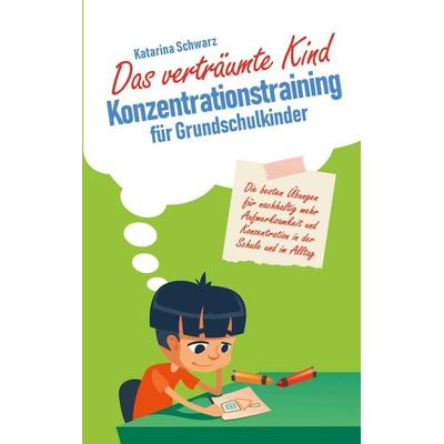 Das verträumte Kind - Konzentrationstraining für Grundschulkinder, Taschenbuch von Katarina Schwarz, Bookmundo Direct, 978-94-036-4465-3