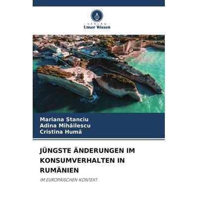 JÜNGSTE ÄNDERUNGEN IM KONSUMVERHALTEN IN RUMÄNIEN, Taschenbuch von Mariana Stanciu,Adina Mihailescu,Cristina Hum¿, Verlag Unser Wissen,