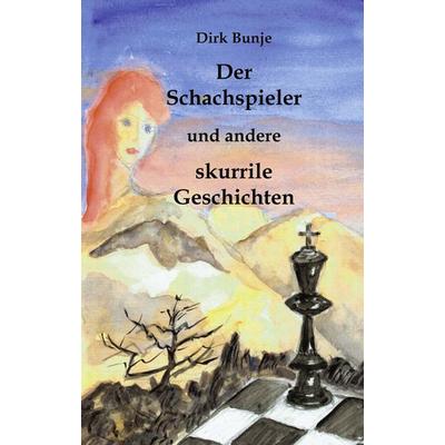 Der Schachspieler, Taschenbuch von Dirk Bunje, BoD – Books on Demand, 978-3-8311-4341-2