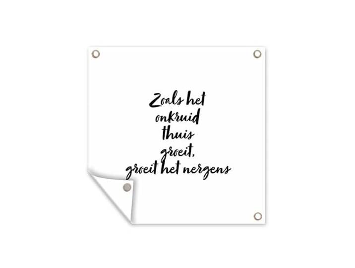 Tuinposter - 200x200 cm - Tekst - Zoals het onkruid thuis groeit, groeit het nergens - Quotes - Tuinieren
