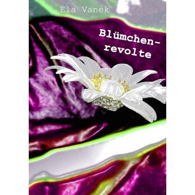 Blümchenrevolte, Taschenbuch von Ela Vanek, BoD – Books on Demand, 978-3-8370-1836-3