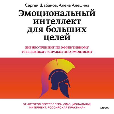 Emocional'nyy intellekt dlya bol'shih celey. Biznes-trening po effektivnomu i berezhnomu upravleniyu emociyami - Sergey Shabanov,Alena Aleshina,