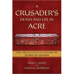 A Crusader's Death and Life in Acre  The 1266 AccountInventory of Eudes of Nevers, Sachbücher von Laura K. Morreale, Anne E. Lester