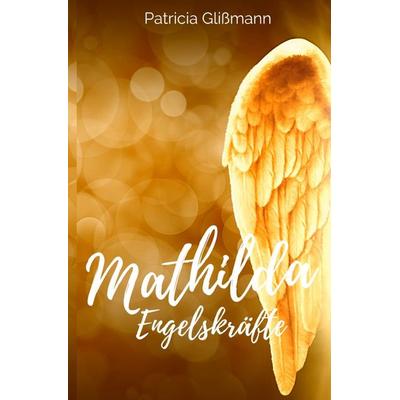 Mathilda / Mathilda Engelskräfte, Taschenbuch von Patricia Glissmann, Epubli, 978-3-7529-7589-5