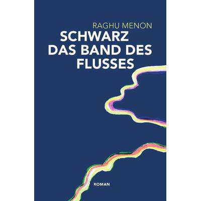 Schwarz das Band des Flusses, Taschenbuch von Raghu Menon, Epubli, 978-3-7467-6157-2