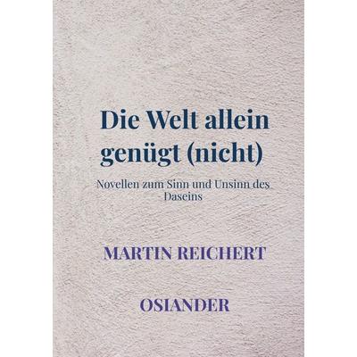 Die Welt allein genügt (nicht), Taschenbuch von Martin Reichert, Bookmundo Osiander, 978-94-036-4900-9