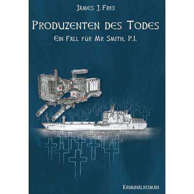 Produzenten des Todes, Gebundene Ausgabe von James J. Frei, BoD – Books on Demand, 978-3-7562-8224-1