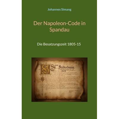 Der Napoleon-Code in Spandau, Taschenbuch von Johannes Simang, BoD – Books on Demand, 978-3-696-76169-1