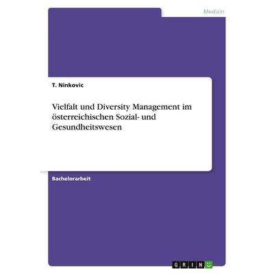 Vielfalt und Diversity Management im österreichischen Sozial- und Gesundheitswesen, Taschenbuch von T. Ninkovic, GRIN, 978-3-346-95585-2